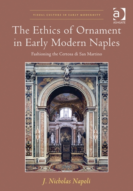 The Ethics of Ornament in Early Modern Naples : Fashioning the Certosa di San Martino, Hardback Book
