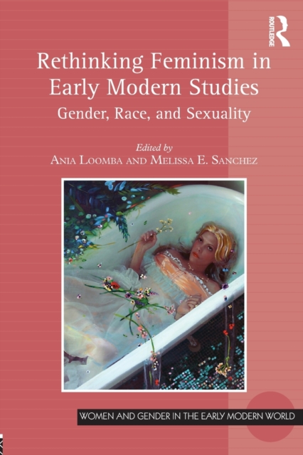 Rethinking Feminism in Early Modern Studies : Gender, Race, and Sexuality, Paperback / softback Book
