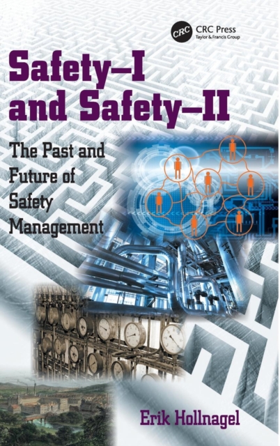 Safety-I and Safety-II : The Past and Future of Safety Management, Hardback Book
