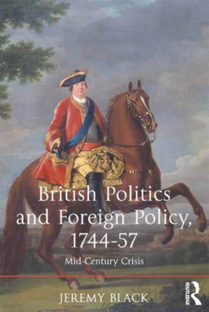 British Politics and Foreign Policy, 1744-57 : Mid-Century Crisis, Hardback Book
