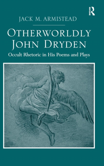 Otherworldly John Dryden : Occult Rhetoric in His Poems and Plays, Hardback Book