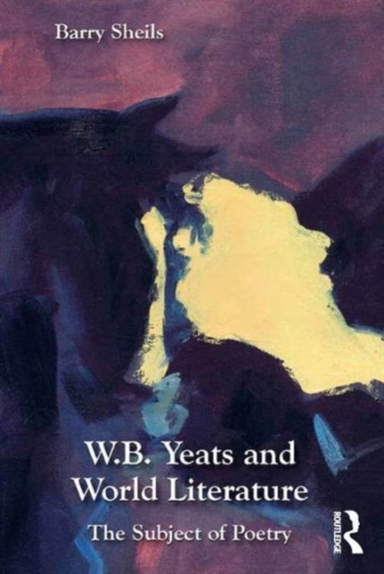 W.B. Yeats and World Literature : The Subject of Poetry, Hardback Book