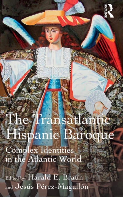The Transatlantic Hispanic Baroque : Complex Identities in the Atlantic World, Hardback Book