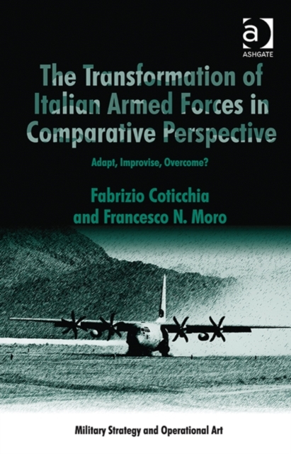 The Transformation of Italian Armed Forces in Comparative Perspective : Adapt, Improvise, Overcome?, Hardback Book