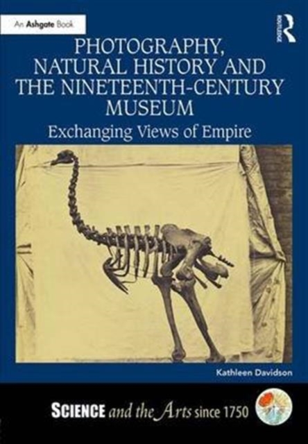 Photography, Natural History and the Nineteenth-Century Museum : Exchanging Views of Empire, Hardback Book