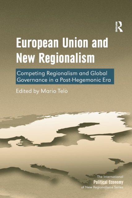 European Union and New Regionalism : Competing Regionalism and Global Governance in a Post-Hegemonic Era, Paperback / softback Book