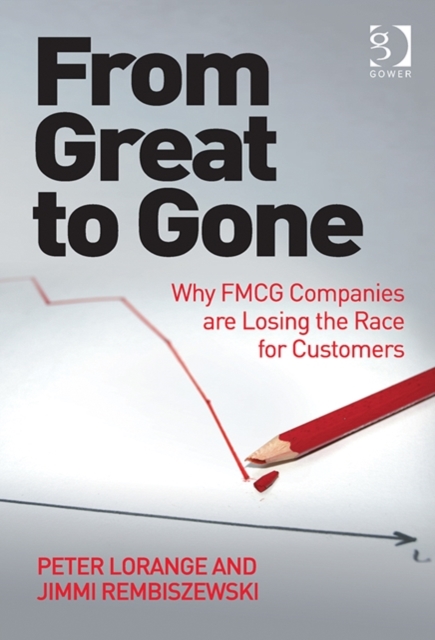 From Great to Gone : Why FMCG Companies are Losing the Race for Customers, Hardback Book