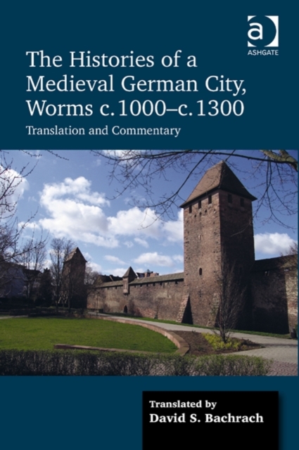 The Histories of a Medieval German City, Worms c. 1000-c. 1300 : Translation and Commentary, Hardback Book