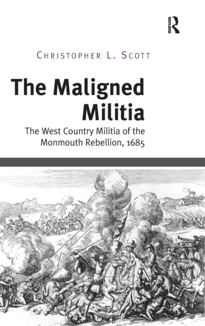 The Maligned Militia : The West Country Militia of the Monmouth Rebellion, 1685, Hardback Book