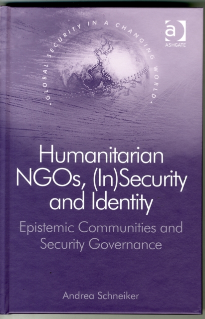 Humanitarian NGOs, (In)Security and Identity : Epistemic Communities and Security Governance, Hardback Book