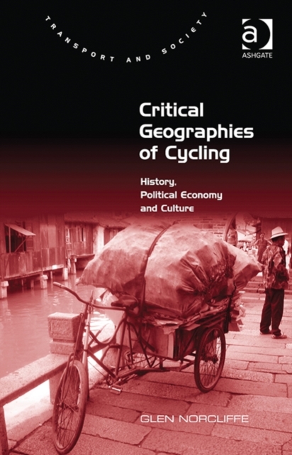 Critical Geographies of Cycling : History, Political Economy and Culture, Hardback Book