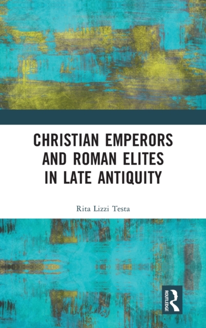 Christian Emperors and Roman Elites in Late Antiquity, Hardback Book