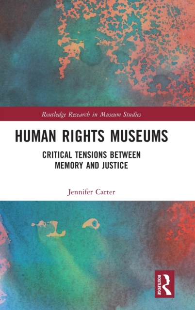Human Rights Museums : Critical Tensions Between Memory and Justice, Hardback Book