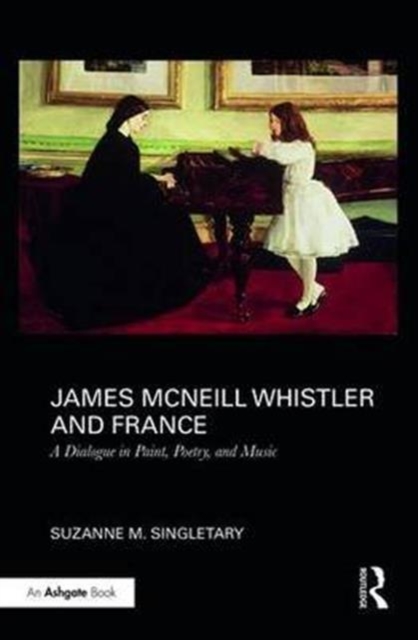James McNeill Whistler and France : A Dialogue in Paint, Poetry, and Music, Hardback Book