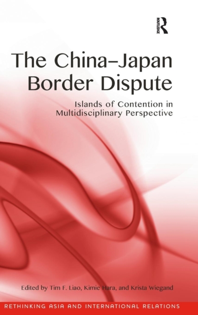 The China-Japan Border Dispute : Islands of Contention in Multidisciplinary Perspective, Hardback Book