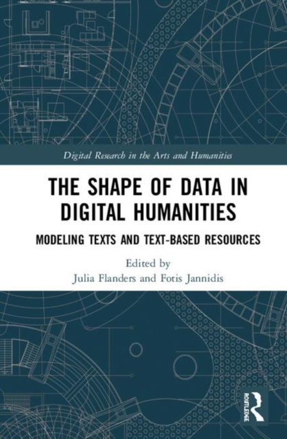 The Shape of Data in Digital Humanities : Modeling Texts and Text-based Resources, Hardback Book