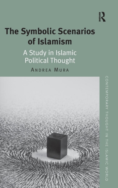 The Symbolic Scenarios of Islamism : A Study in Islamic Political Thought, Hardback Book