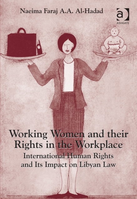 Working Women and their Rights in the Workplace : International Human Rights and Its Impact on Libyan Law, Hardback Book