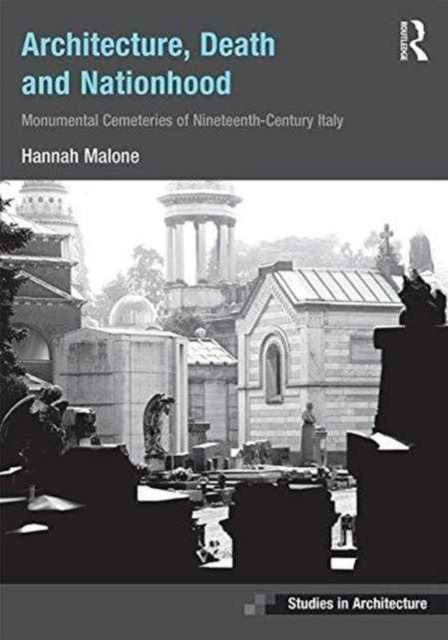Architecture, Death and Nationhood : Monumental Cemeteries of Nineteenth-Century Italy, Hardback Book