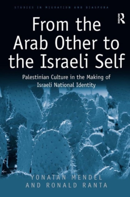From the Arab Other to the Israeli Self : Palestinian Culture in the Making of Israeli National Identity, Hardback Book