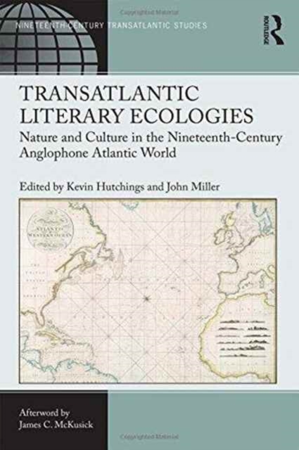 Transatlantic Literary Ecologies : Nature and Culture in the Nineteenth-Century Anglophone Atlantic World, Hardback Book