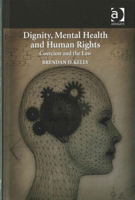 Dignity, Mental Health and Human Rights : Coercion and the Law, Hardback Book