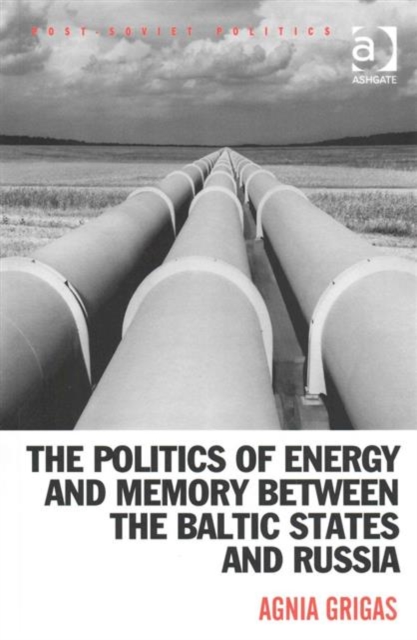 The Politics of Energy and Memory between the Baltic States and Russia, Paperback / softback Book