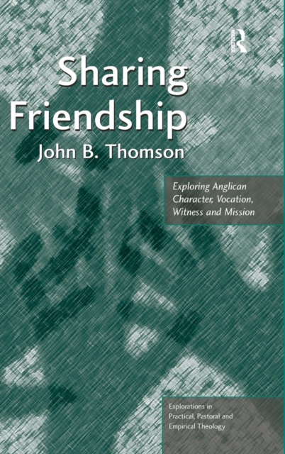 Sharing Friendship : Exploring Anglican Character, Vocation, Witness and Mission, Hardback Book
