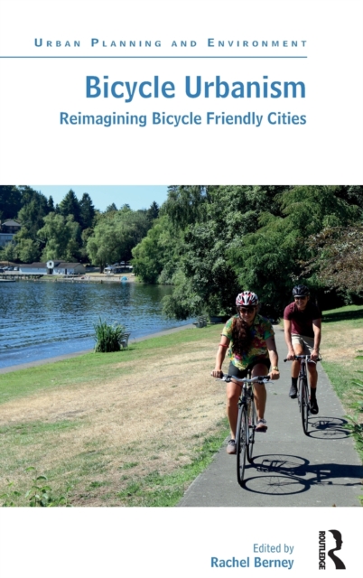 Bicycle Urbanism : Reimagining Bicycle Friendly Cities, Hardback Book