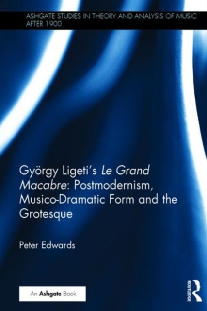 Gyorgy Ligeti's Le Grand Macabre: Postmodernism, Musico-Dramatic Form and the Grotesque, Hardback Book