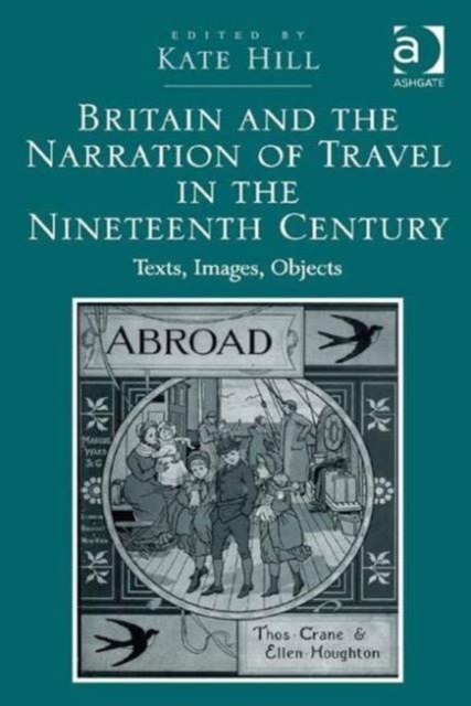 Britain and the Narration of Travel in the Nineteenth Century : Texts, Images, Objects, Hardback Book