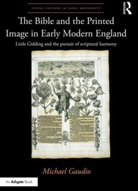 The Bible and the Printed Image in Early Modern England : Little Gidding and the pursuit of scriptural harmony, Hardback Book