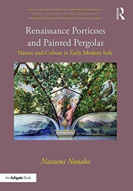 Renaissance Porticoes and Painted Pergolas : Nature and Culture in Early Modern Italy, Hardback Book