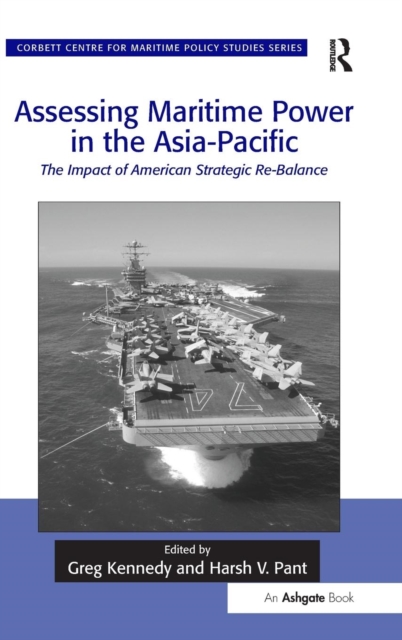 Assessing Maritime Power in the Asia-Pacific : The Impact of American Strategic Re-Balance, Hardback Book