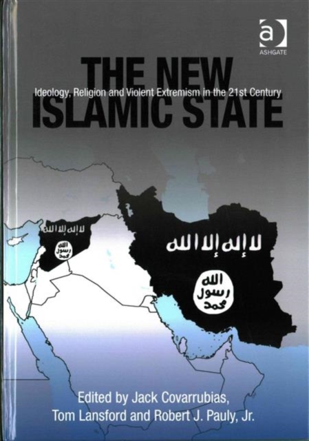 The New Islamic State : Ideology, Religion and Violent Extremism in the 21st Century, Hardback Book