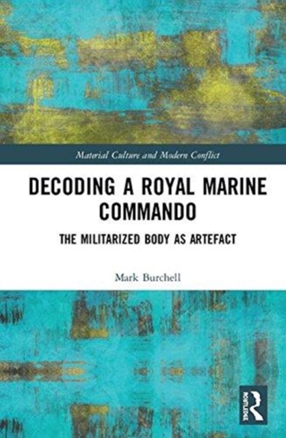 Decoding a Royal Marine Commando : The Militarized Body as Artefact, Hardback Book