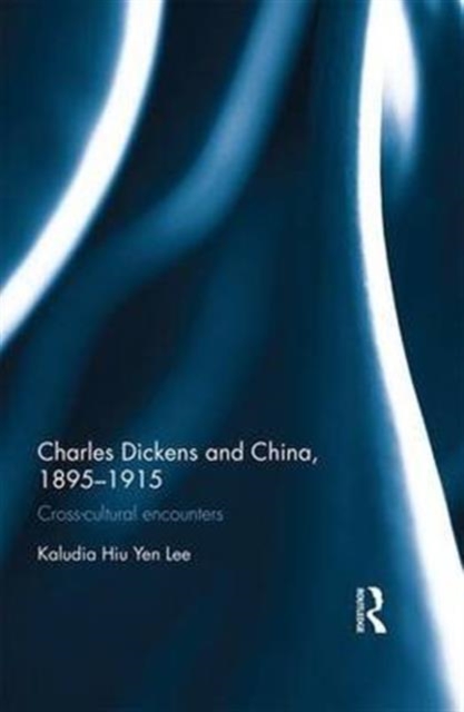 Charles Dickens and China, 1895-1915 : Cross-Cultural Encounters, Hardback Book
