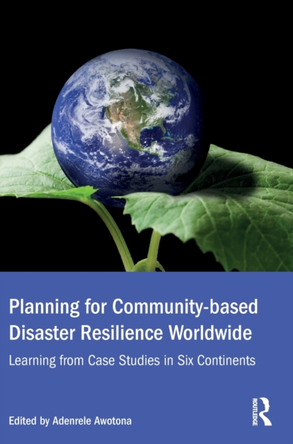 Planning for Community-based Disaster Resilience Worldwide : Learning from Case Studies in Six Continents, Hardback Book