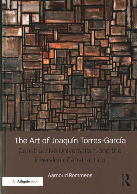 The Art of Joaquin Torres-Garcia : Constructive Universalism and the Inversion of Abstraction, Hardback Book
