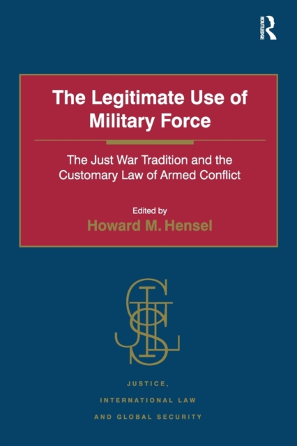 The Legitimate Use of Military Force : The Just War Tradition and the Customary Law of Armed Conflict, Paperback / softback Book