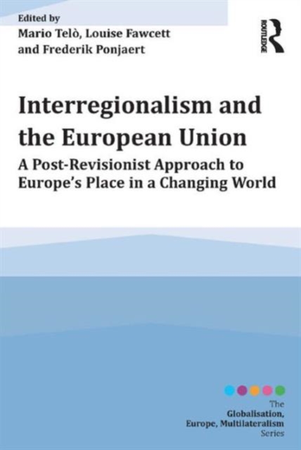Interregionalism and the European Union : A Post-Revisionist Approach to Europe's Place in a Changing World, Hardback Book