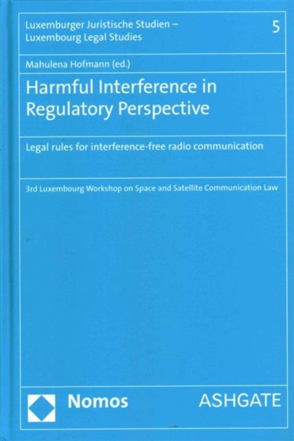 Harmful Interference in Regulatory Perspective : Legal rules for interference-free radio communication, Hardback Book