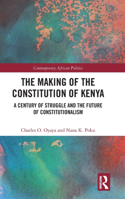 The Making of the Constitution of Kenya : A Century of Struggle and the Future of Constitutionalism, Hardback Book