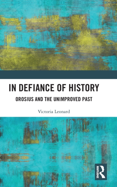 In Defiance of History : Orosius and the Unimproved Past, Hardback Book