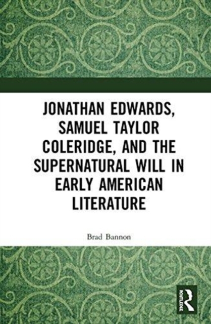 Jonathan Edwards, Samuel Taylor Coleridge, and the Supernatural Will in  American Literature, Hardback Book