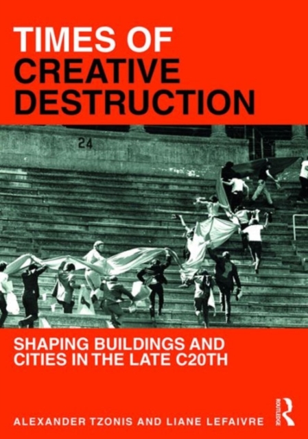 Times of Creative Destruction : Shaping Buildings and Cities in the late C20th, Hardback Book