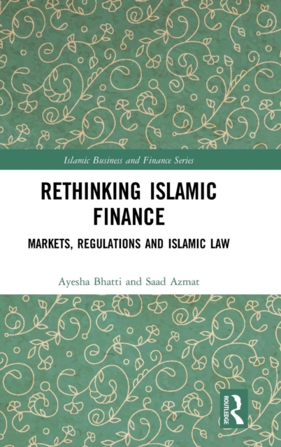 Rethinking Islamic Finance : Markets, Regulations and Islamic Law, Hardback Book