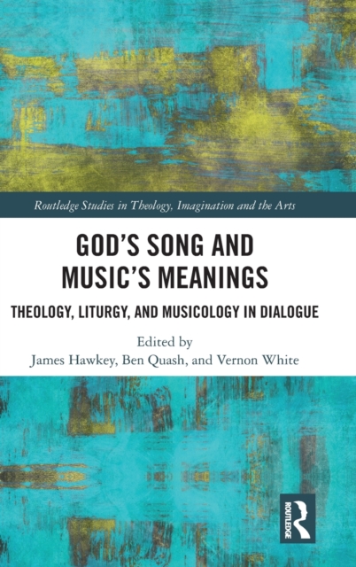 God’s Song and Music’s Meanings : Theology, Liturgy, and Musicology in Dialogue, Hardback Book