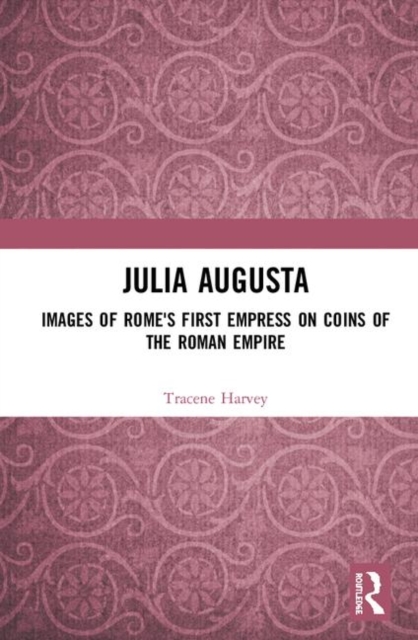 Julia Augusta : Images of Rome's First Empress on Coins of the Roman Empire, Hardback Book
