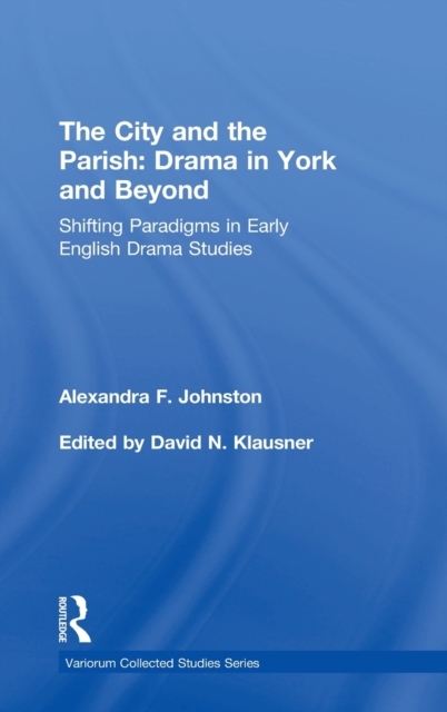 The City and the Parish: Drama in York and Beyond : Shifting Paradigms in Early English Drama Studies, Hardback Book